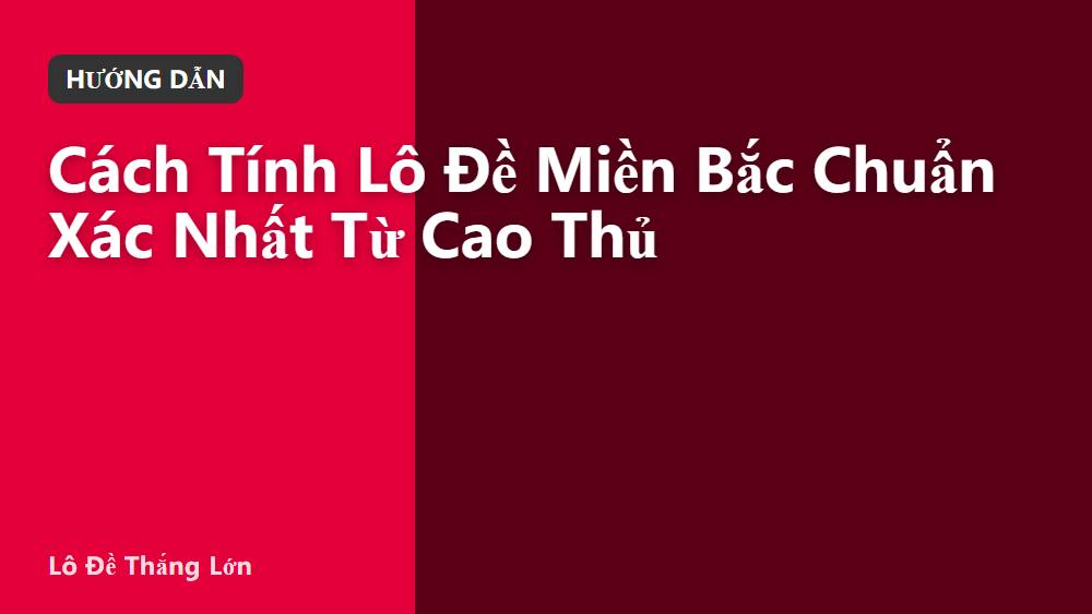 Cách Tính Lô Đề Miền Bắc Chuẩn Xác Nhất Từ Cao Thủ