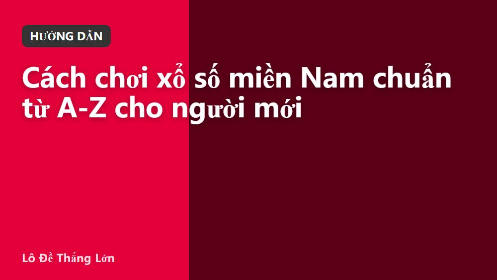 Cách chơi xổ số miền Nam chuẩn từ A-Z cho người mới