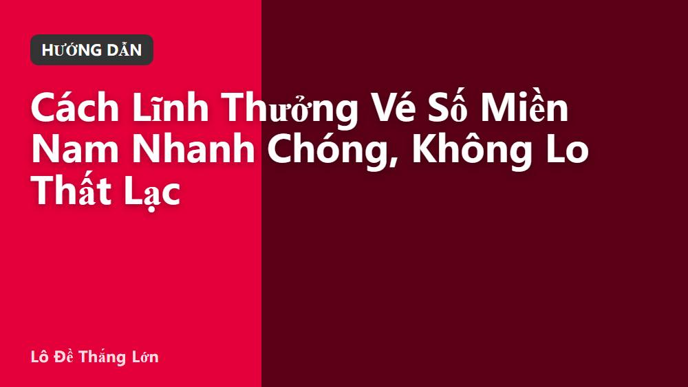 Cách Lĩnh Thưởng Vé Số Miền Nam Nhanh Chóng, Không Lo Thất Lạc