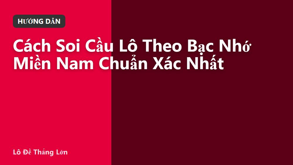 Cách Soi Cầu Lô Theo Bạc Nhớ Miền Nam Chuẩn Xác Nhất