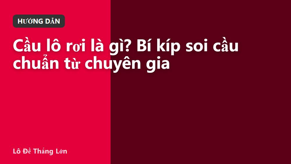 Cầu lô rơi là gì? Bí kíp soi cầu chuẩn từ chuyên gia