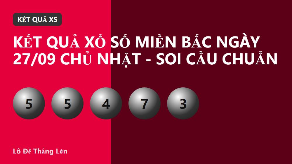 Kết quả xổ số miền Bắc ngày 27/09 Chủ Nhật - Soi cầu chuẩn