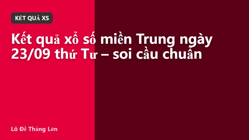Kết quả xổ số miền Trung ngày 23/09 thứ Tư – soi cầu chuẩn