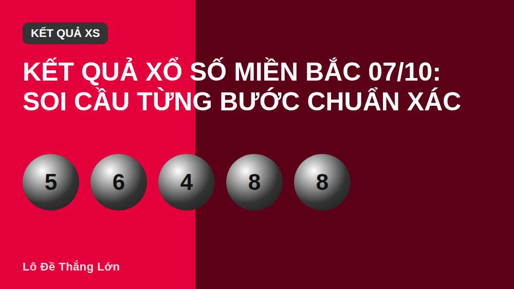 Kết quả xổ số miền Bắc 07/10: soi cầu từng bước chuẩn xác