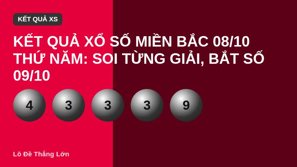 Kết quả xổ số miền Bắc 08/10 Thứ Năm: soi từng giải, bắt số 09/10