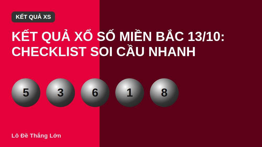 Kết quả xổ số miền Bắc 13/10: Checklist soi cầu nhanh