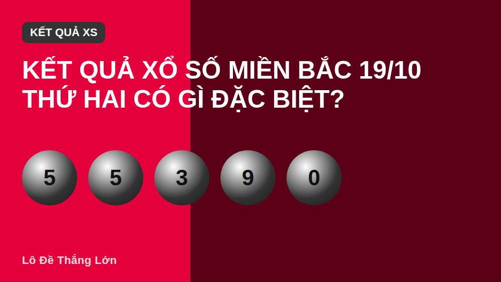 Kết quả xổ số miền Bắc 19/10 thứ Hai có gì đặc biệt?