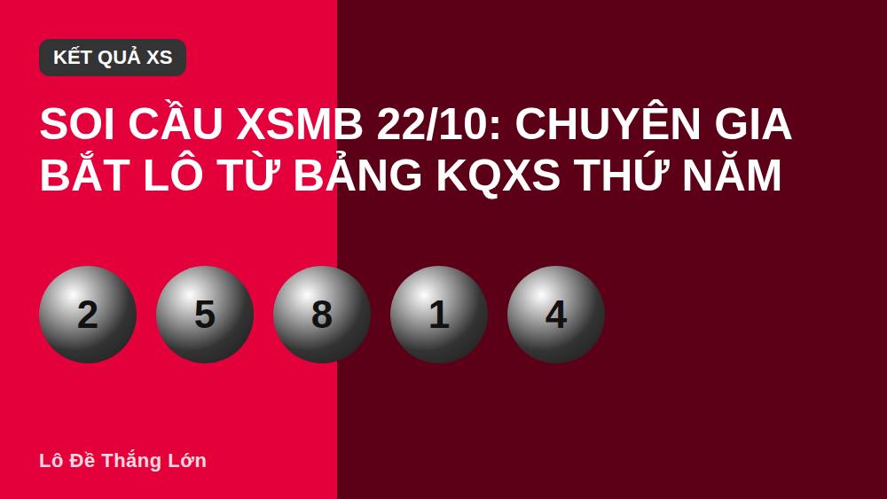 Soi cầu XSMB 22/10: Chuyên gia bắt lô từ bảng KQXS Thứ Năm