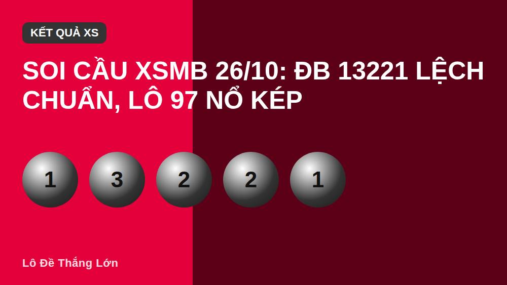 Soi cầu XSMB 26/10: ĐB 13221 lệch chuẩn, lô 97 nổ kép