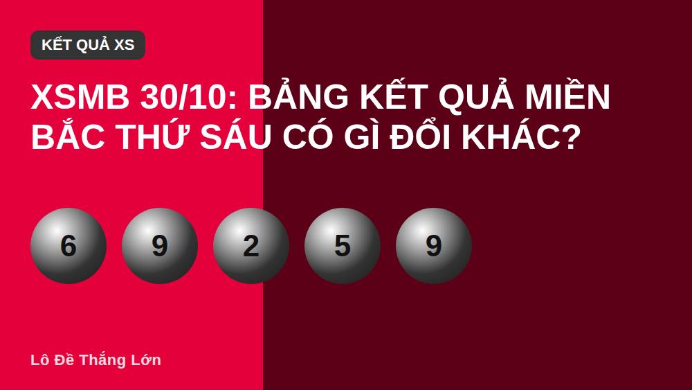 XSMB 30/10: Bảng kết quả miền Bắc thứ Sáu có gì đổi khác?
